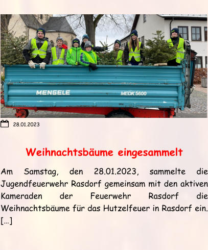 Weihnachtsbäume eingesammelt Am Samstag, den 28.01.2023, sammelte die Jugendfeuerwehr Rasdorf gemeinsam mit den aktiven Kameraden der Feuerwehr Rasdorf die Weihnachtsbäume für das Hutzelfeuer in Rasdorf ein. […] 28.01.2023